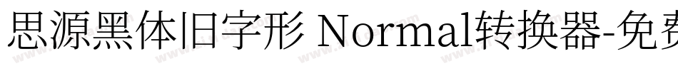 思源黑体旧字形 Normal转换器字体转换